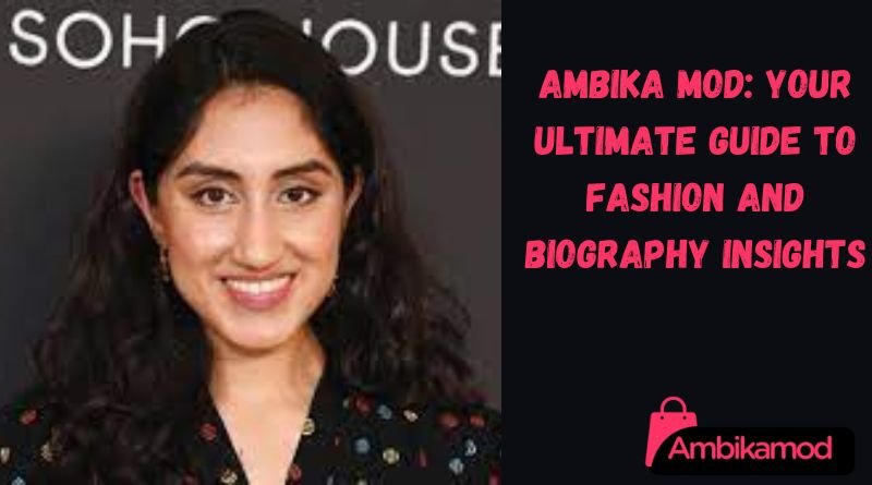 Ambika Mod: Your Ultimate Guide to Fashion and Biography Insights