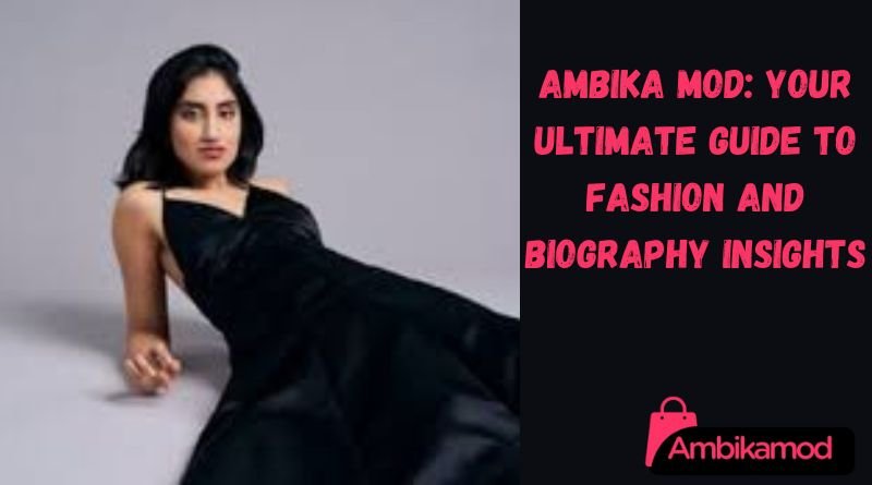 Ambika Mod: Your Ultimate Guide to Fashion and Biography Insights